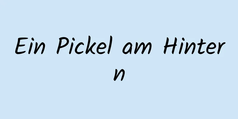 Ein Pickel am Hintern