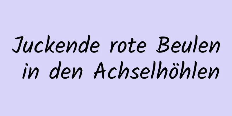 Juckende rote Beulen in den Achselhöhlen
