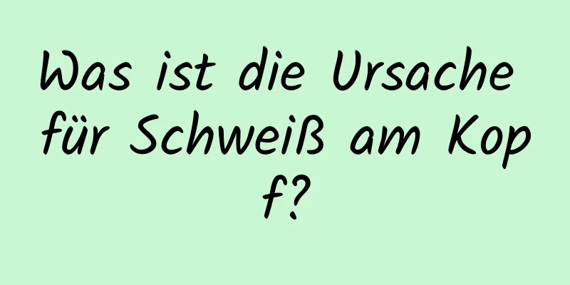 Was ist die Ursache für Schweiß am Kopf?
