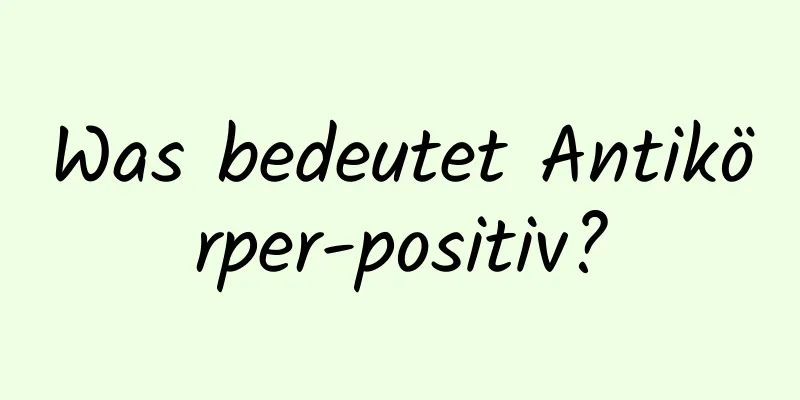 Was bedeutet Antikörper-positiv?