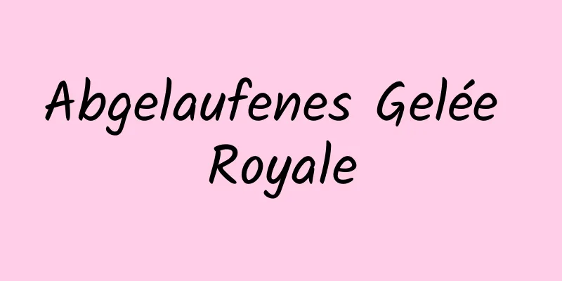 Abgelaufenes Gelée Royale
