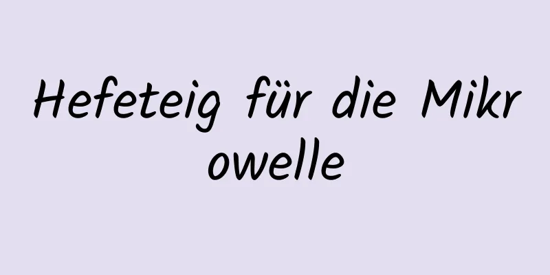 Hefeteig für die Mikrowelle