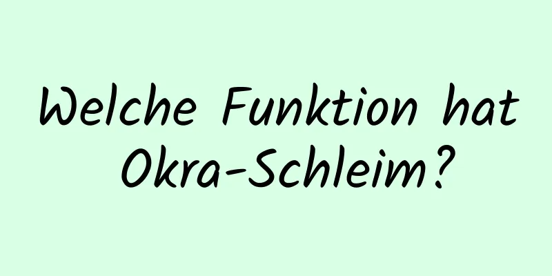 Welche Funktion hat Okra-Schleim?