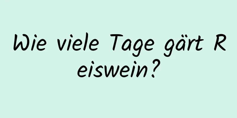 Wie viele Tage gärt Reiswein?