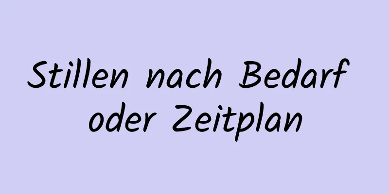 Stillen nach Bedarf oder Zeitplan