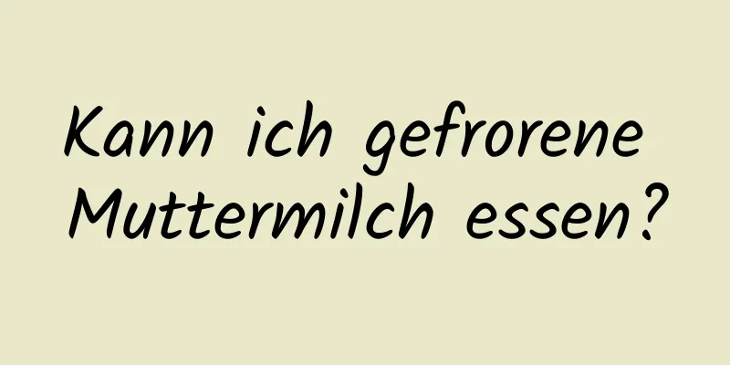 Kann ich gefrorene Muttermilch essen?