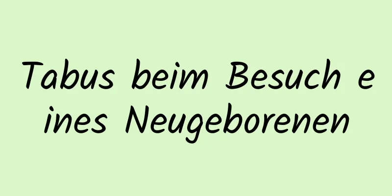 Tabus beim Besuch eines Neugeborenen