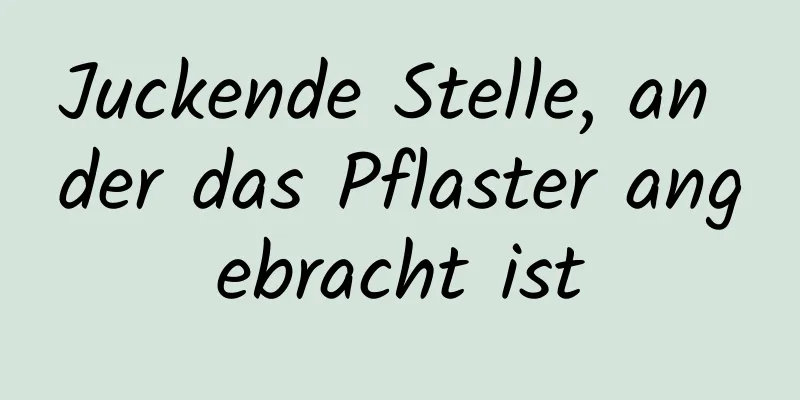 Juckende Stelle, an der das Pflaster angebracht ist