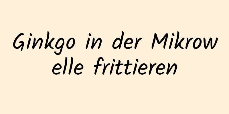Ginkgo in der Mikrowelle frittieren