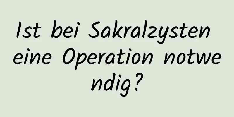 Ist bei Sakralzysten eine Operation notwendig?