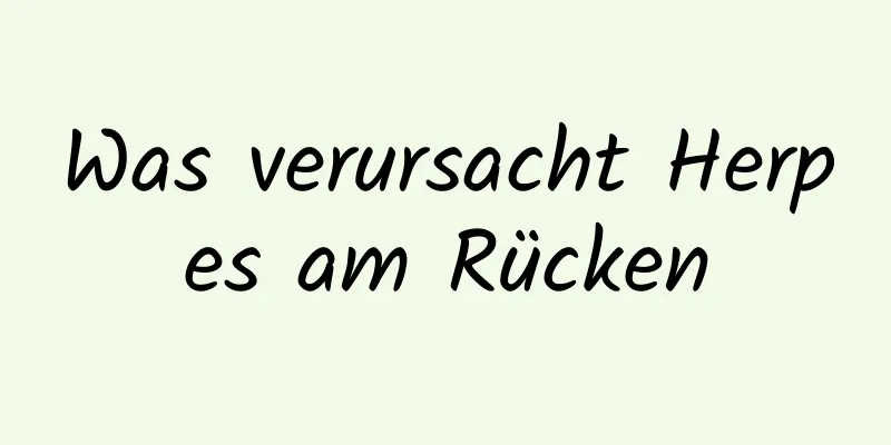 Was verursacht Herpes am Rücken