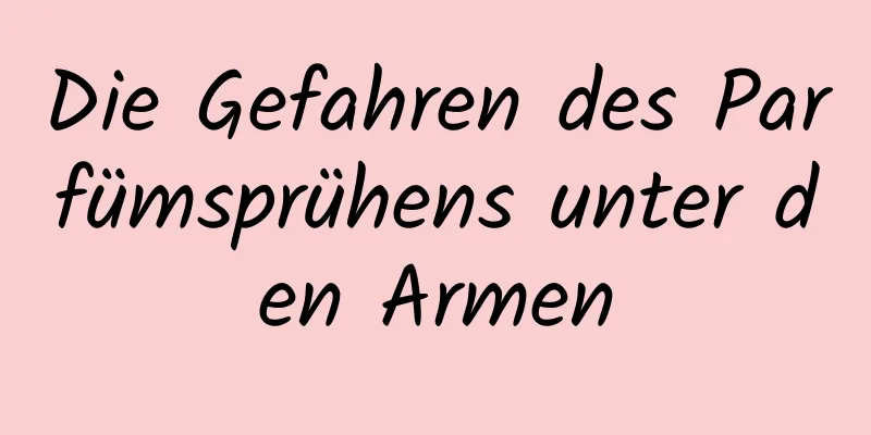 Die Gefahren des Parfümsprühens unter den Armen