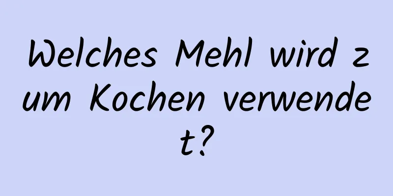 Welches Mehl wird zum Kochen verwendet?