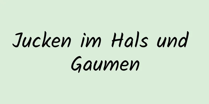 Jucken im Hals und Gaumen