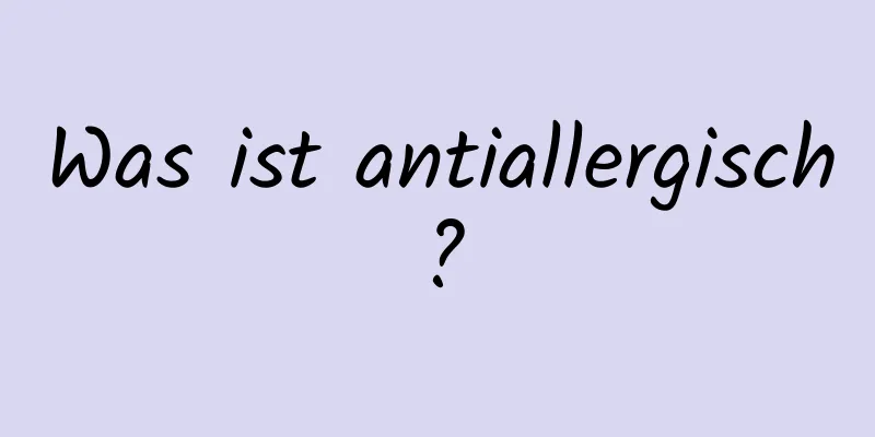 Was ist antiallergisch?