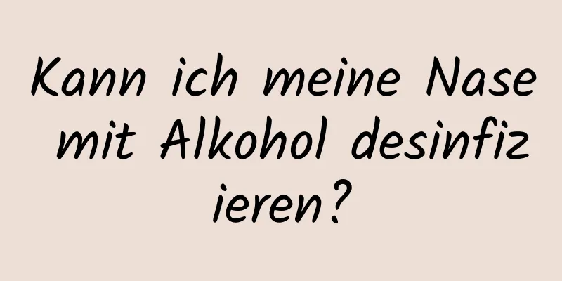 Kann ich meine Nase mit Alkohol desinfizieren?
