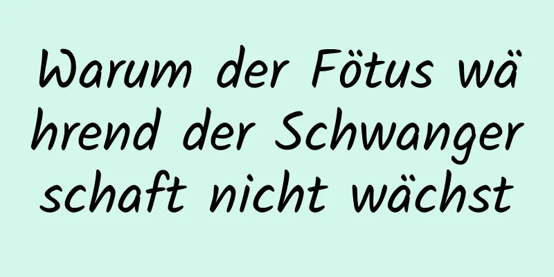 Warum der Fötus während der Schwangerschaft nicht wächst