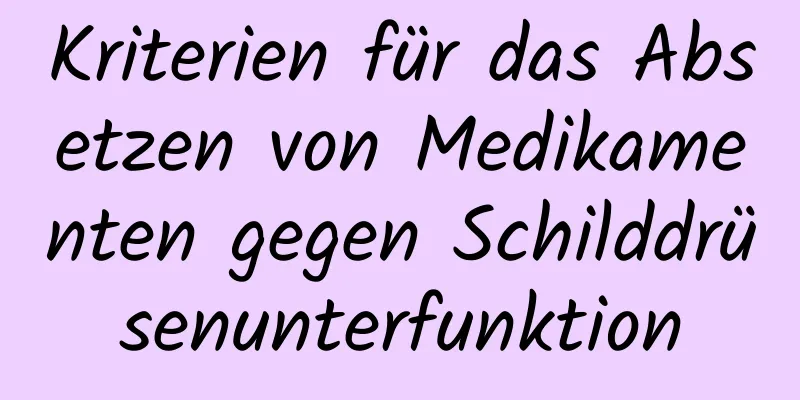 Kriterien für das Absetzen von Medikamenten gegen Schilddrüsenunterfunktion