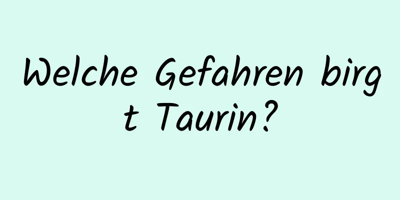 Welche Gefahren birgt Taurin?