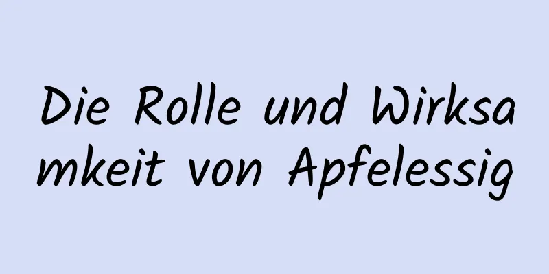 Die Rolle und Wirksamkeit von Apfelessig