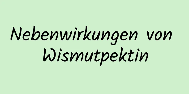 Nebenwirkungen von Wismutpektin