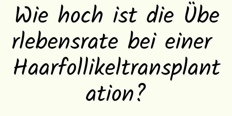 Wie hoch ist die Überlebensrate bei einer Haarfollikeltransplantation?