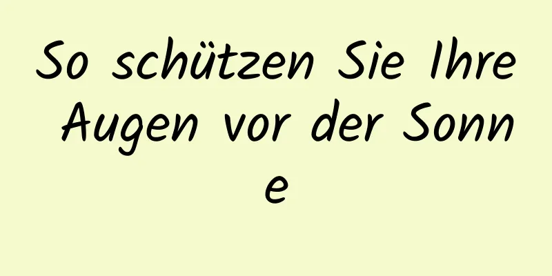 So schützen Sie Ihre Augen vor der Sonne
