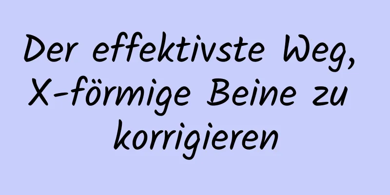 Der effektivste Weg, X-förmige Beine zu korrigieren