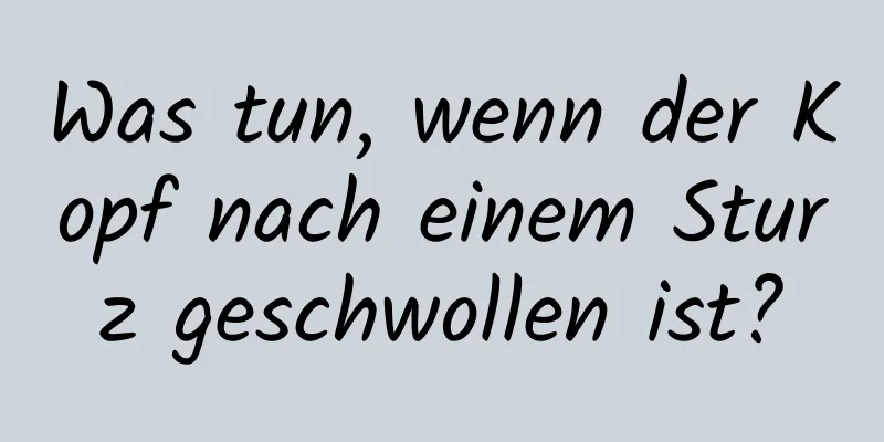 Was tun, wenn der Kopf nach einem Sturz geschwollen ist?