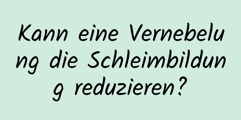 Kann eine Vernebelung die Schleimbildung reduzieren?
