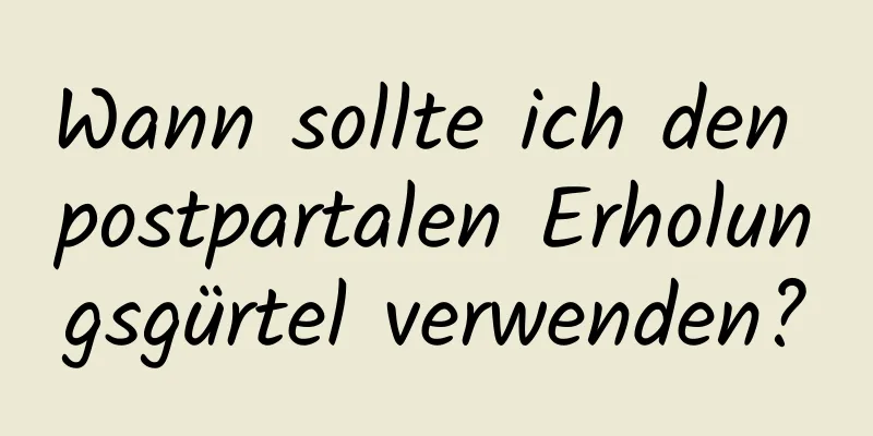 Wann sollte ich den postpartalen Erholungsgürtel verwenden?