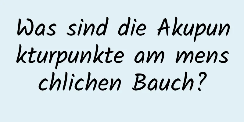 Was sind die Akupunkturpunkte am menschlichen Bauch?