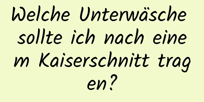Welche Unterwäsche sollte ich nach einem Kaiserschnitt tragen?