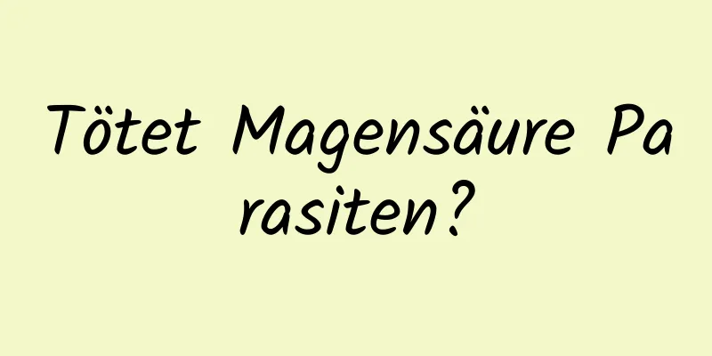 Tötet Magensäure Parasiten?