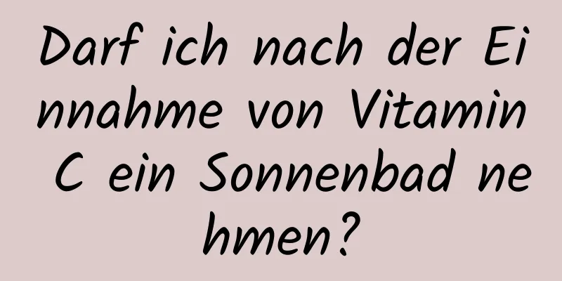 Darf ich nach der Einnahme von Vitamin C ein Sonnenbad nehmen?