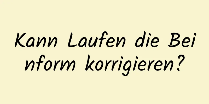 Kann Laufen die Beinform korrigieren?