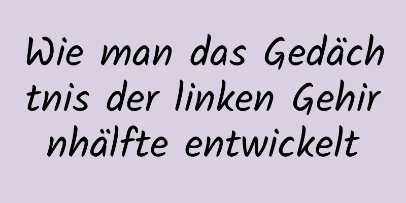 Wie man das Gedächtnis der linken Gehirnhälfte entwickelt