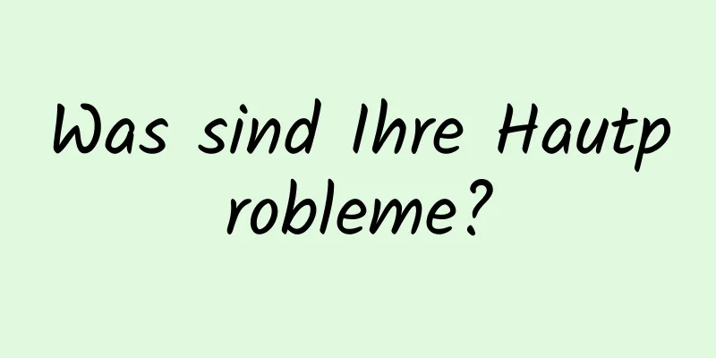 Was sind Ihre Hautprobleme?