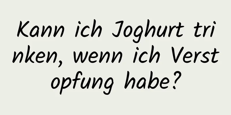 Kann ich Joghurt trinken, wenn ich Verstopfung habe?