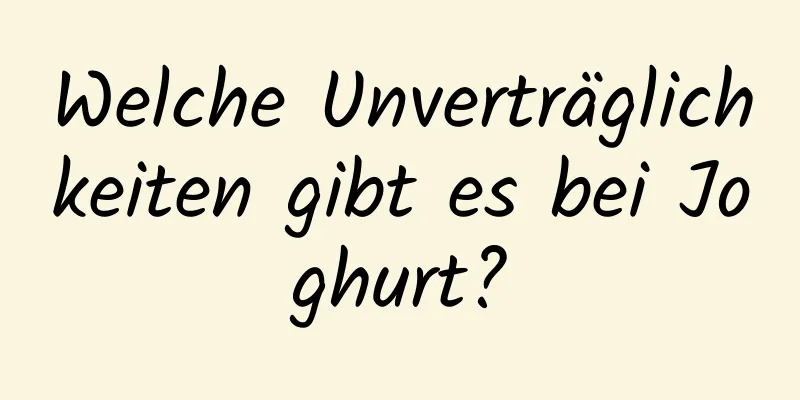 Welche Unverträglichkeiten gibt es bei Joghurt?