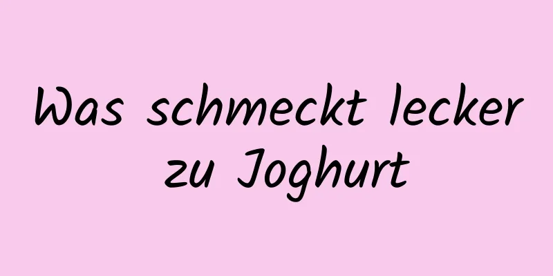 Was schmeckt lecker zu Joghurt