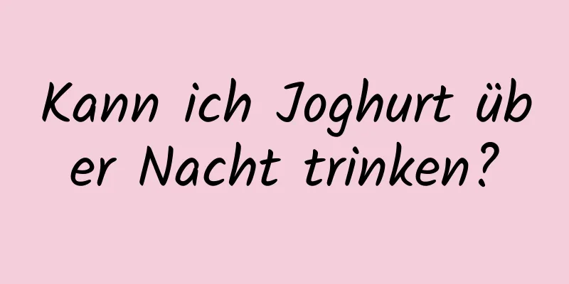 Kann ich Joghurt über Nacht trinken?