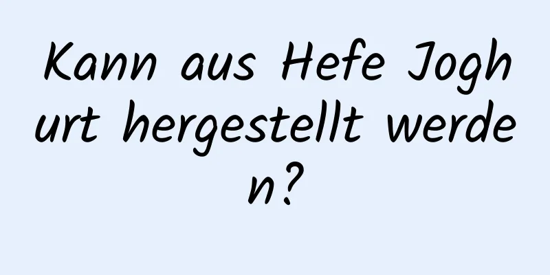 Kann aus Hefe Joghurt hergestellt werden?