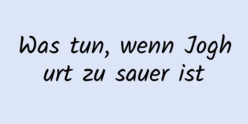 Was tun, wenn Joghurt zu sauer ist