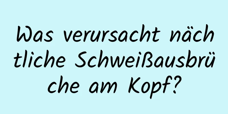 Was verursacht nächtliche Schweißausbrüche am Kopf?