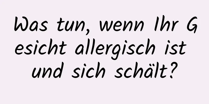 Was tun, wenn Ihr Gesicht allergisch ist und sich schält?