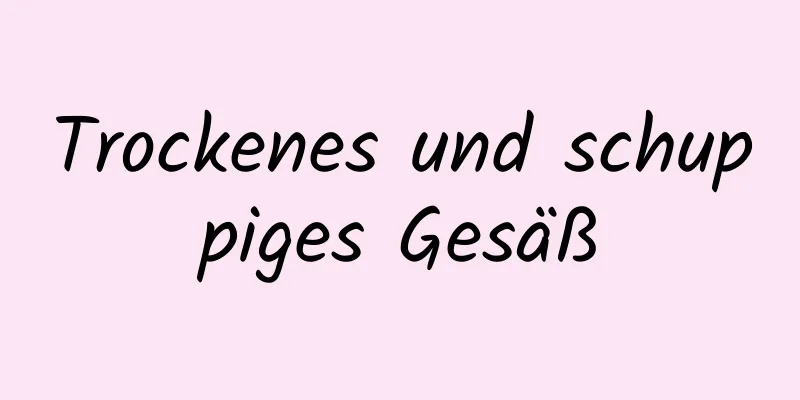 Trockenes und schuppiges Gesäß