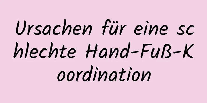 Ursachen für eine schlechte Hand-Fuß-Koordination