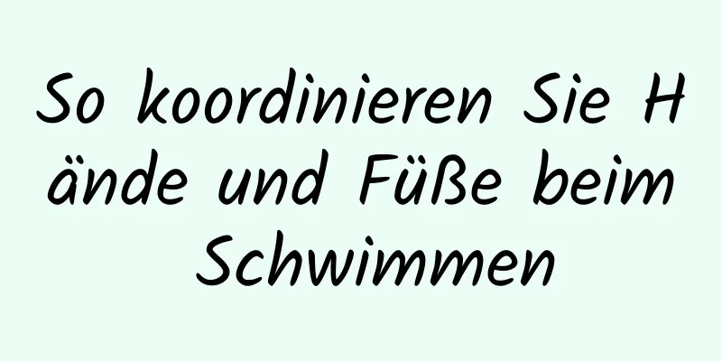 So koordinieren Sie Hände und Füße beim Schwimmen