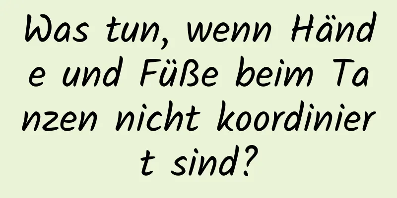 Was tun, wenn Hände und Füße beim Tanzen nicht koordiniert sind?